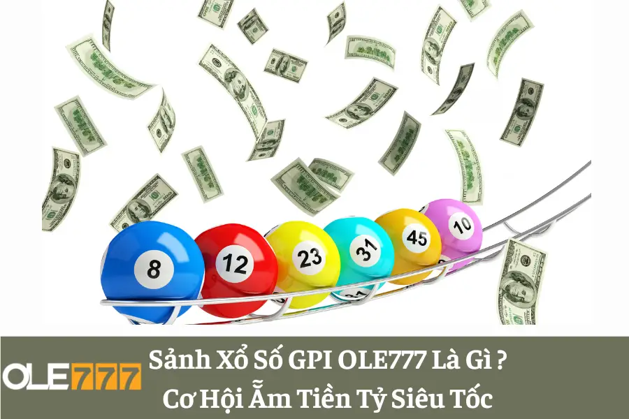 sanh xo so gpi ole777 la gi co hoi am tien ty sieu toc 6613e5ca188bf